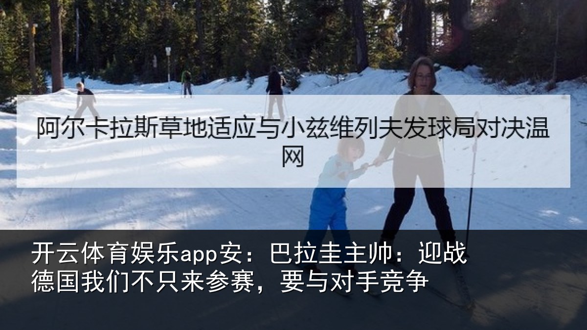 开云体育娱乐app安:巴拉圭主帅:迎战德国我们不只来参赛,要与对手竞争